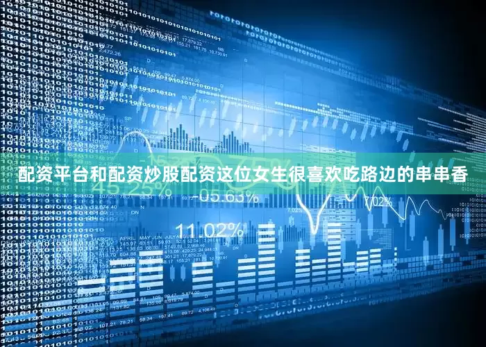配资平台和配资炒股配资这位女生很喜欢吃路边的串串香